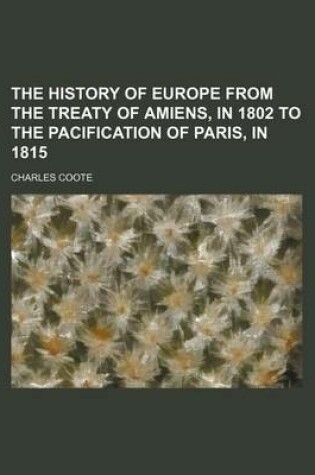 Cover of The History of Europe from the Treaty of Amiens, in 1802 to the Pacification of Paris, in 1815