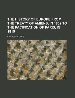 Book cover for The History of Europe from the Treaty of Amiens, in 1802 to the Pacification of Paris, in 1815