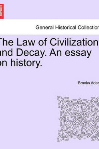 Cover of The Law of Civilization and Decay. an Essay on History.