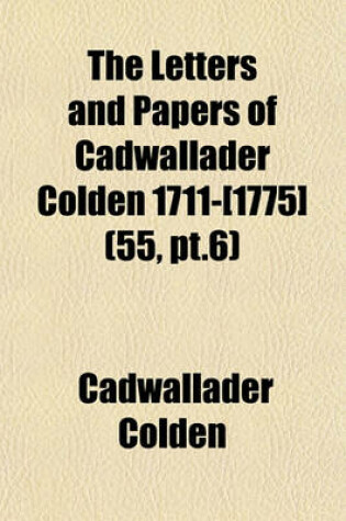 Cover of The Letters and Papers of Cadwallader Colden 1711-[1775] (55, PT.6)