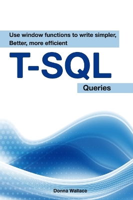 Cover of Use Window Functions To Write Simpler, Better, More Efficient T-SQL Queries