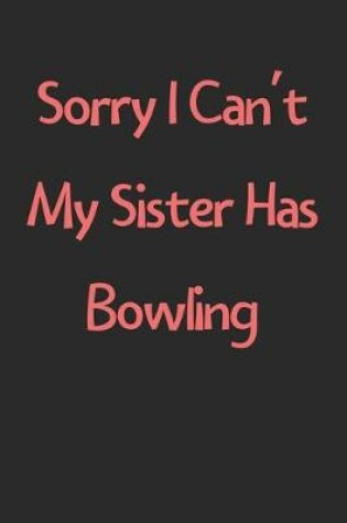 Cover of Sorry I Can't My Sister Has Bowling