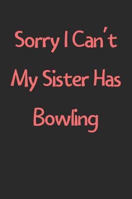 Book cover for Sorry I Can't My Sister Has Bowling