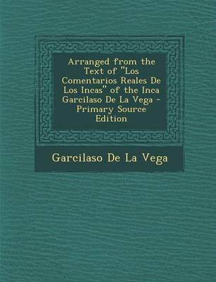 Book cover for Arranged from the Text of Los Comentarios Reales de Los Incas of the Inca Garcilaso de La Vega