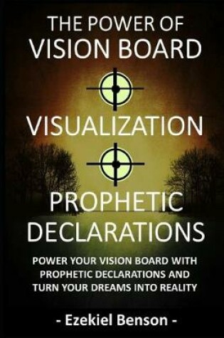 Cover of The Power Of Vision Board + Visualization + Prophetic Declarations