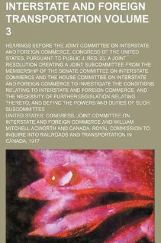 Cover of Interstate and Foreign Transportation Volume 3; Hearings Before the Joint Committee on Interstate and Foreign Commerce, Congress of the United States, Pursuant to Public J. Res. 25