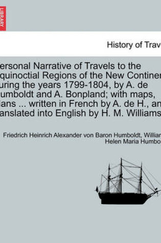 Cover of Personal Narrative of Travels to the Equinoctial Regions of the New Continent During the Years 1799-1804, by A. de Humboldt and A. Bonpland; With Maps, Plans ... Written in French by A. de H., and Translated Into English by H. M. Williams. Vol. V