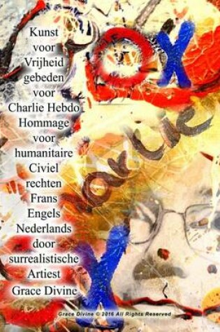 Cover of Kunst voor Vrijheid gebeden voor Charlie Hebdo Hommage voor humanitaire Civiel rechten Frans Engels Nederlands door surrealistische Artiest Grace Divine