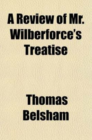 Cover of A Review of Mr. Wilberforce's Treatise; Entitled a Practical View of the Prevailing Religious System of Professed Christians, &C. in Letters to a Lady with a Preface Containing the Authors? Reply to Animadversions Upon This Review