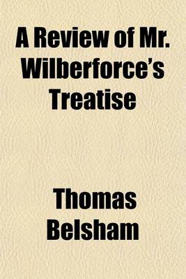 Book cover for A Review of Mr. Wilberforce's Treatise; Entitled a Practical View of the Prevailing Religious System of Professed Christians, &C. in Letters to a Lady with a Preface Containing the Authors? Reply to Animadversions Upon This Review