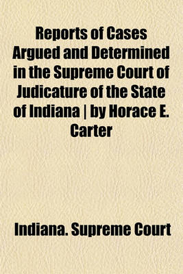 Book cover for Reports of Cases Argued and Determined in the Supreme Court of Judicature of the State of Indiana by Horace E. Carter