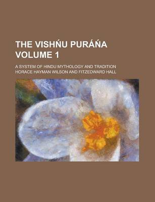 Book cover for The Vish U Pura A; A System of Hindu Mythology and Tradition Volume 1