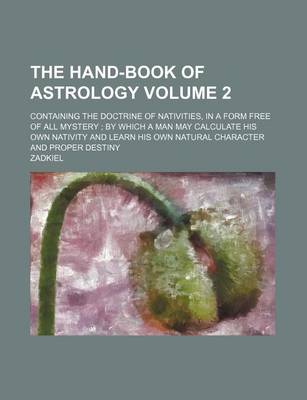 Book cover for The Hand-Book of Astrology Volume 2; Containing the Doctrine of Nativities, in a Form Free of All Mystery by Which a Man May Calculate His Own Nativity and Learn His Own Natural Character and Proper Destiny