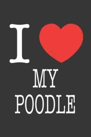 Cover of I Heart My Poodle Notebook