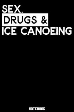 Cover of Sex, Drugs and Ice Canoeing Notebook