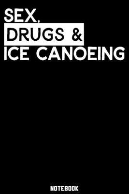 Book cover for Sex, Drugs and Ice Canoeing Notebook