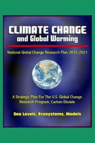 Cover of Climate Change and Global Warming - National Global Change Research Plan 2012-2021