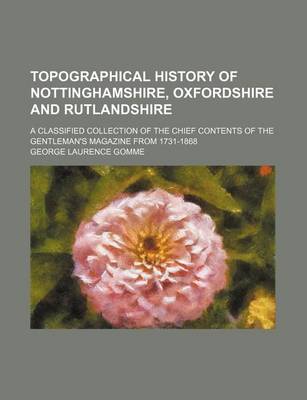 Book cover for Topographical History of Nottinghamshire, Oxfordshire and Rutlandshire; A Classified Collection of the Chief Contents of the Gentleman's Magazine from 1731-1868