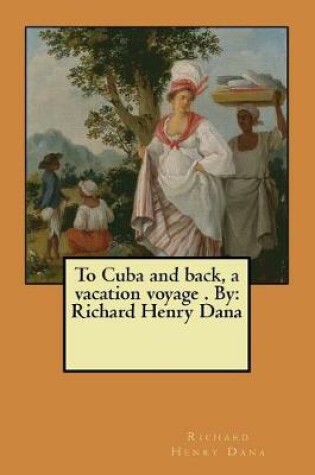Cover of To Cuba and back, a vacation voyage . By
