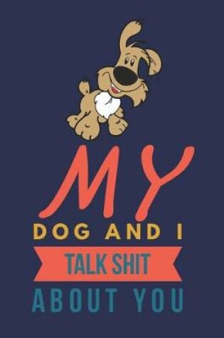 Cover of My Dog and I Talk Shit about You