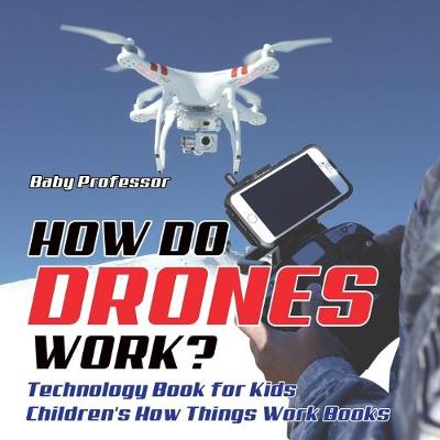 Book cover for How Do Drones Work? Technology Book for Kids Children's How Things Work Books