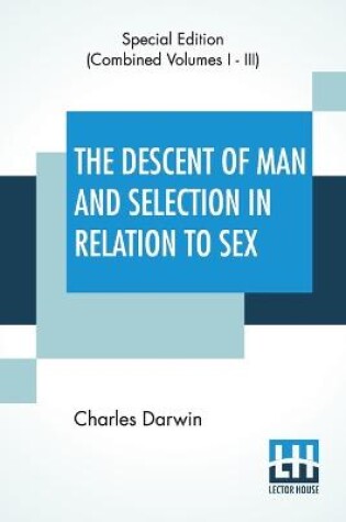 Cover of The Descent Of Man And Selection In Relation To Sex (Complete)