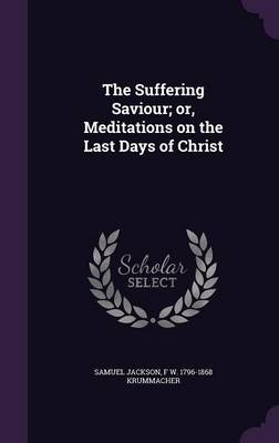 Book cover for The Suffering Saviour; Or, Meditations on the Last Days of Christ