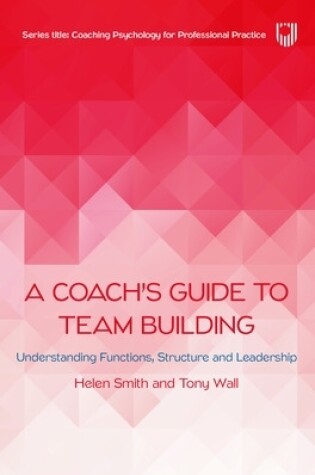 Cover of A Coach's Guide to Team Building: Understanding Functions, Structure and Leadership