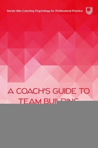 Cover of A Coach's Guide to Team Building: Understanding Functions, Structure and Leadership