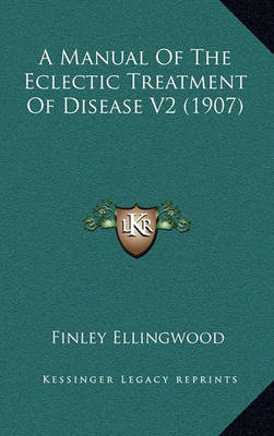 Book cover for A Manual of the Eclectic Treatment of Disease V2 (1907)