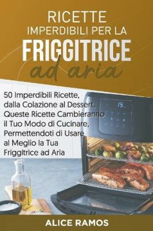 Cover of Ricette Imperdibili per la Friggitrice ad Aria