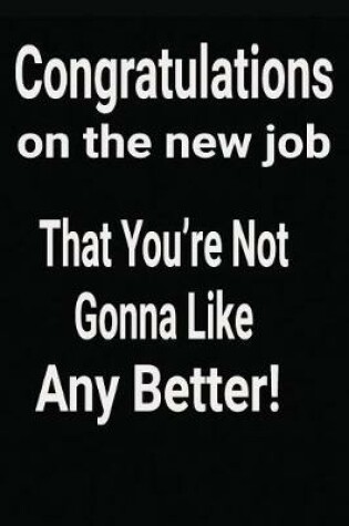 Cover of Congratulations on The New Job That You're Not Gonna Like Any Better!