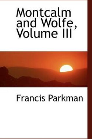 Cover of Montcalm and Wolfe, Volume III