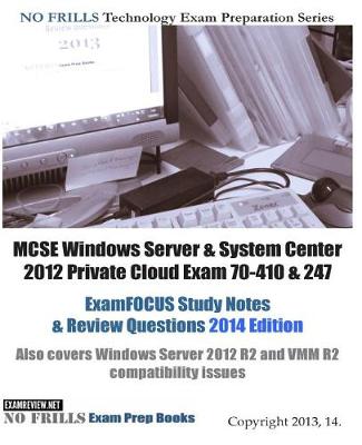 Book cover for MCSE Windows Server & System Center 2012 Private Cloud Exam 70-410 & 247 ExamFOCUS Study Notes & Review Questions 2014 Edition