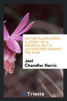 Book cover for On the Plantation; A Story of a Georgia Boy's Adventures During the War