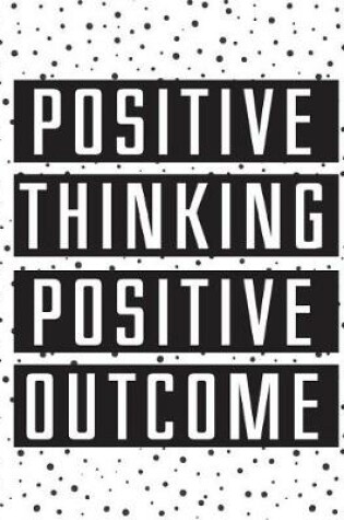 Cover of Positive thinking positive outcome, mix Line ruled dotted grid white paper, Inspirational life quote journal notebook, 8.5x11 in, 110 undated pages