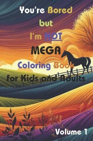 Cover of You're Bored but I'm Not MEGA Coloring Book for Kids and Adults (Volume 1)