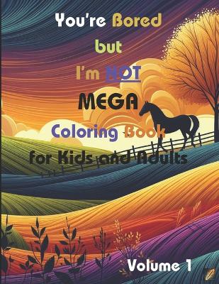 Book cover for You're Bored but I'm Not MEGA Coloring Book for Kids and Adults (Volume 1)