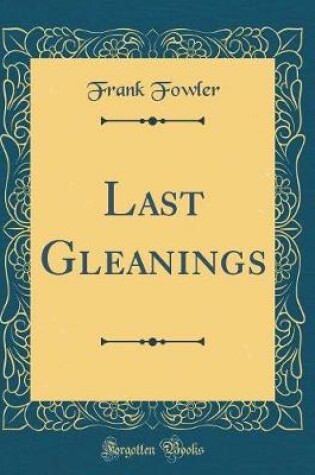 Cover of Last Gleanings (Classic Reprint)