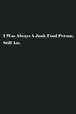 Book cover for I Was Always A Junk Food Person, Still Am.