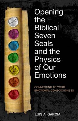 Book cover for Opening the Biblical Seven Seals and the Physics of Our Emotions  : Connecting to Your Emotional Consciousness