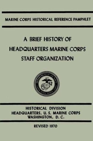 Cover of A Brief History of Headquarters Marine Corps Staff Organization