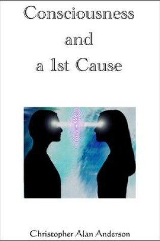 Cover of Consciousness and a 1st Cause