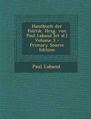 Book cover for Handbuch Der Politik. Hrsg. Von Paul Laband [Et Al.] Volume 3 - Primary Source Edition