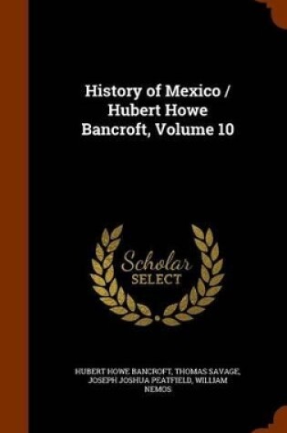 Cover of History of Mexico / Hubert Howe Bancroft, Volume 10
