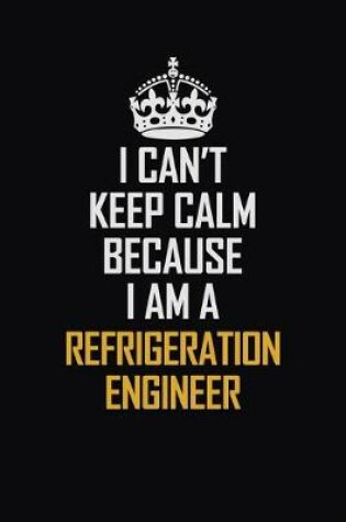 Cover of I Can't Keep Calm Because I Am A Refrigeration Engineer