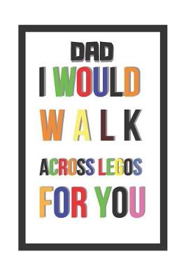 Book cover for Dad I Would Walk Across Legos for You