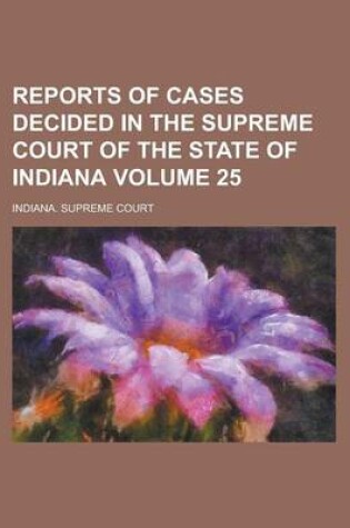 Cover of Reports of Cases Decided in the Supreme Court of the State of Indiana Volume 25