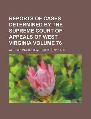 Book cover for Reports of Cases Determined by the Supreme Court of Appeals of West Virginia Volume 76