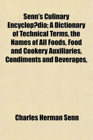 Cover of Senn's Culinary Encyclopaedia; A Dictionary of Technical Terms, the Names of All Foods, Food and Cookery Auxiliaries, Condiments and Beverages,